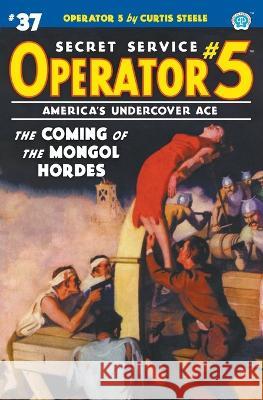 Operator 5 #37: The Coming of the Mongol Hordes Curtis Steele, Emile C Tepperman, Harry Fisk 9781618276704 Popular Publications - książka
