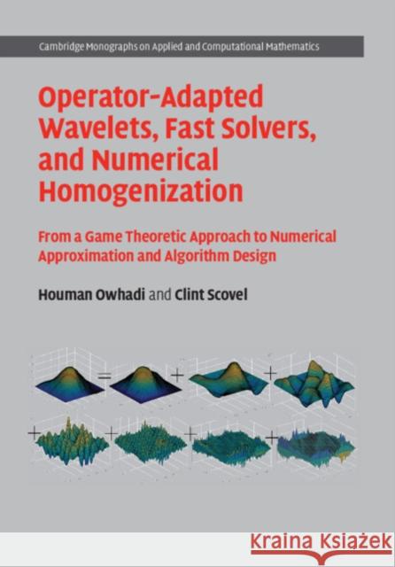 Operator-Adapted Wavelets, Fast Solvers, and Numerical Homogenization: From a Game Theoretic Approach to Numerical Approximation and Algorithm Design Houman Owhadi Clint Scovel 9781108484367 Cambridge University Press - książka