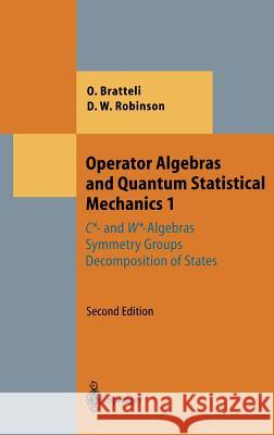 Operator Algebras and Quantum Statistical Mechanics 1: C*- And W*-Algebras. Symmetry Groups. Decomposition of States Bratteli, Ola 9783540170938 Springer - książka