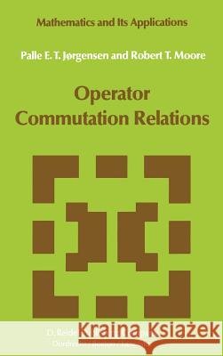 Operator Commutation Relations: Commutation Relations for Operators, Semigroups, and Resolvents with Applications to Mathematical Physics and Represen Jørgensen, P. E. T. 9789027717108 Springer - książka