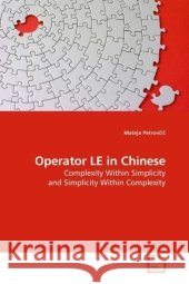 Operator LE in Chinese : Complexity Within Simplicity and Simplicity Within Complexity Petrovcic, Mateja 9783639183153 VDM Verlag Dr. Müller - książka