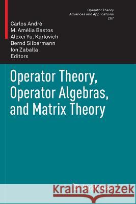 Operator Theory, Operator Algebras, and Matrix Theory Carlos Andre M. Amelia Bastos Alexei Yu Karlovich 9783030102029 Birkhauser - książka
