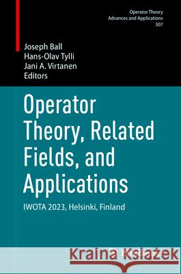Operator Theory, Related Fields, and Applications: Iwota 2023, Helsinki, Finland Joseph Ball Hans-Olav Tylli Jani A. Virtanen 9783032001542 Birkhauser - książka