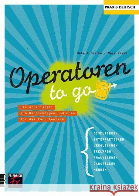 Operatoren to go : Ein Arbeitsheft zum Nachschlagen und Üben im Fach Deutsch Feilke, Helmuth; Rezat, Sara 9783617120026 Friedrich, Seelze - książka