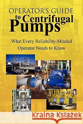 Operator'S Guide to Centrifugal Pumps: What Every Reliability-Minded Operator Needs to Know Perez, Robert X. 9781436339858 Xlibris Corporation - książka