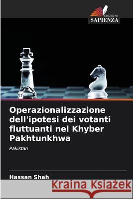 Operazionalizzazione dell'ipotesi dei votanti fluttuanti nel Khyber Pakhtunkhwa Hassan Shah 9786204117874 Edizioni Sapienza - książka