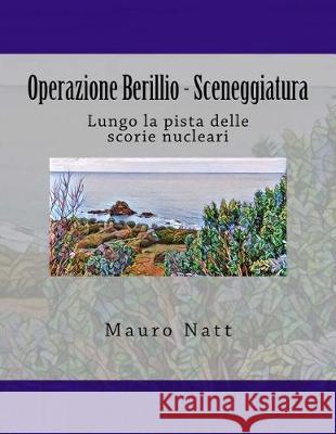 Operazione Berillio - Sceneggiatura: Lungo la pista delle scorie nucleari Natt, Mauro 9781975981990 Createspace Independent Publishing Platform - książka