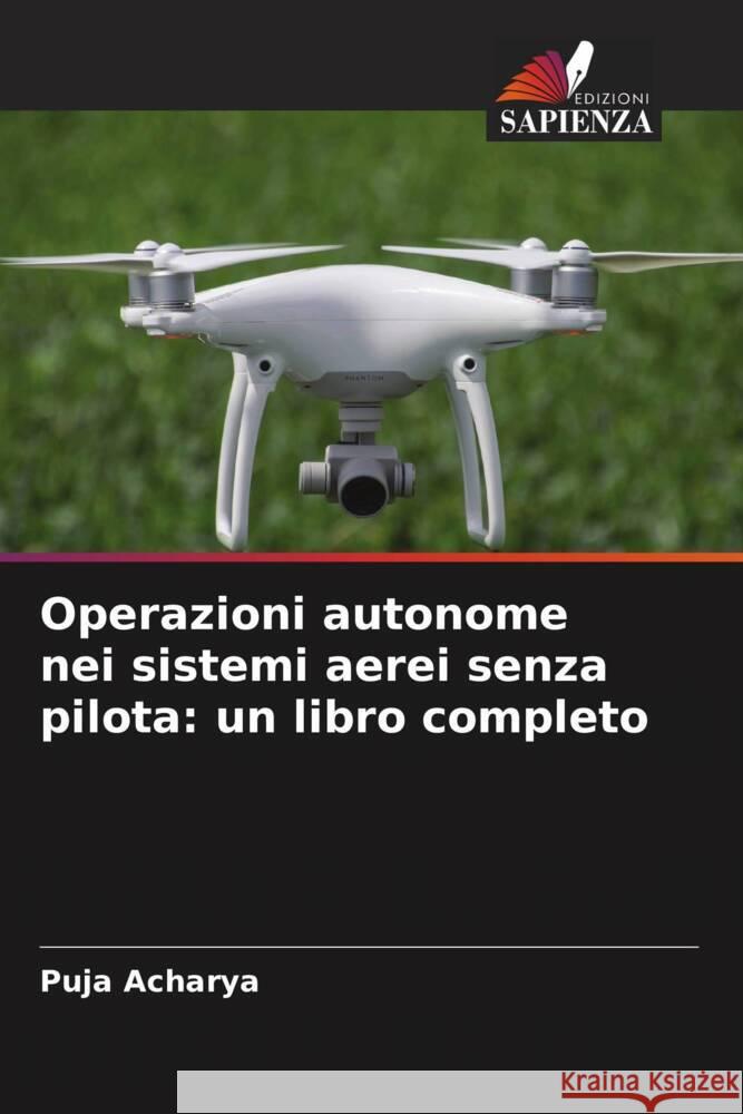 Operazioni autonome nei sistemi aerei senza pilota: un libro completo Puja Acharya 9786207339358 Edizioni Sapienza - książka