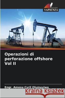 Operazioni di perforazione offshore Vol II Engr Amosu Cyril Olumuyiwa   9786205330203 Edizioni Sapienza - książka