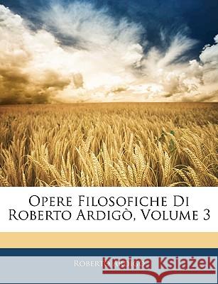 Opere Filosofiche Di Roberto Ardigo, Volume 3 Roberto Ardigò 9781144630766  - książka