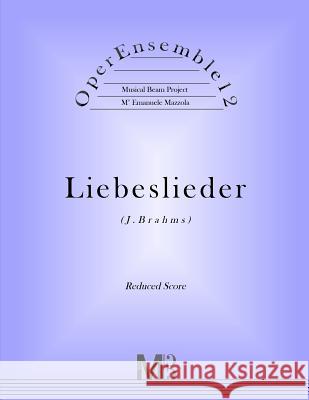 OperEnsemble12, Liebeslieder (J.Brahms): Reduced Score Mazzola, Emanuele 9781974163434 Createspace Independent Publishing Platform - książka