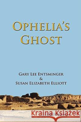 Ophelia's Ghost Gary Lee Entsminger Susan Elizabeth Elliott 9780982156100 Pinyon Publishing - książka