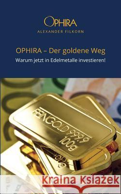 OPHIRA - Der goldene Weg: Warum jetzt in Edelmetalle investieren! Alexander Filkorn 9783837017779 Books on Demand - książka