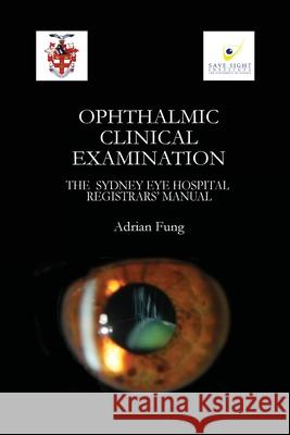 Ophthalmic Clinical Examination- The Sydney Eye Hospital Registrars\' Manual Adrian Fung 9781446674666 Lulu.com - książka