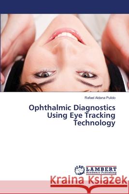 Ophthalmic Diagnostics Using Eye Tracking Technology Rafael Aldan 9783659002182 LAP Lambert Academic Publishing - książka