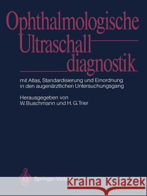 Ophthalmologische Ultraschalldiagnostik: Mit Atlas, Standardisierung Und Einordnung in Den Augenärztlichen Untersuchungsgang Buschmann, Werner 9783642732270 Springer - książka