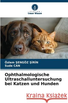 Ophthalmologische Ultraschalluntersuchung bei Katzen und Hunden Sengöz Sirin, Özlem, CAN, Sude 9786209217838 Verlag Unser Wissen - książka