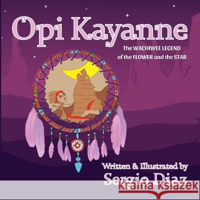 Opi Kayanne: The Wachiwee Legend of the Flower and the Star Sergio Diaz   9781956203127 Many Seasons Press - książka