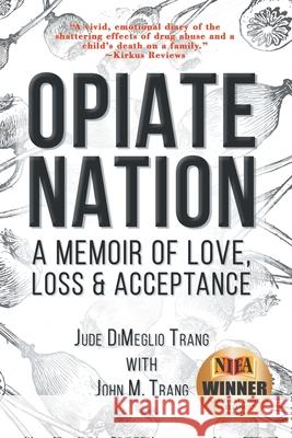 Opiate Nation: A Memoir of Love, Loss & Acceptance Jude Dimeglio Trang John M. Trang 9781735546001 Jude Dimeglio Trang - książka