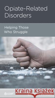Opiate-Related Disorders: Helping Those Who Struggle Eamon Wilson 9781645070009 New Growth Press - książka