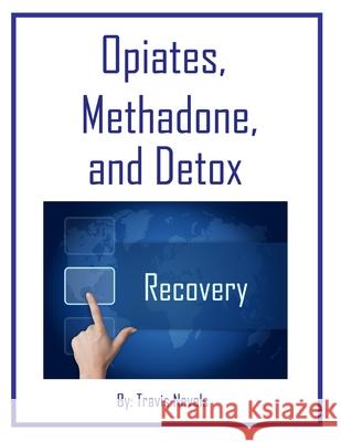 Opiates, Methadone and Detox Travis Nevels 9781729221822 Independently Published - książka