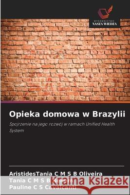 Opieka domowa w Brazylii Oliveira, AristidesTania C M S B, Rehem, Tânia C M S B, Cavalcanti, Pauline C S 9783639828757 Wydawnictwo Nasza Wiedza - książka