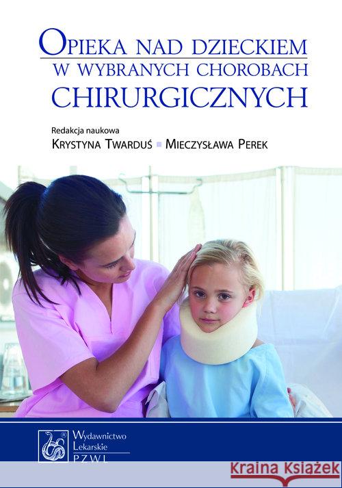 Opieka nad dzieckiem w wybranych chorobach chirurgicznych Twarduś Krystyna Perek Mieczysława 9788320045253 PZWL - książka