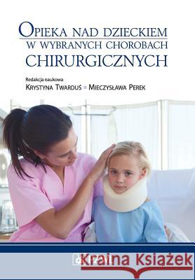 Opieka Nad Dzieckiem W Wybranych Chorobach Chirurgicznych Krystyna Twardu Mieczys Awa Perek 9788320049268 Wydawn. Lekarskie Pzwl - książka