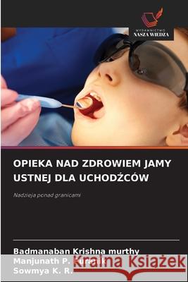 OPIEKA NAD ZDROWIEM JAMY USTNEJ DLA UCHODZCÓW Krishna Murthy, Badmanaban, Puranik, Manjunath P., K. R., Sowmya 9786208723200 Wydawnictwo Nasza Wiedza - książka