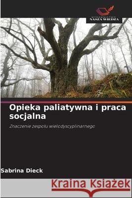 Opieka paliatywna i praca socjalna Dieck, Sabrina 9786202464482 Wydawnictwo Nasza Wiedza - książka