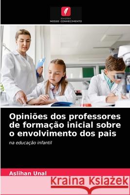 Opiniões dos professores de formação inicial sobre o envolvimento dos pais Unal, Aslihan 9786202915380 Edicoes Nosso Conhecimento - książka