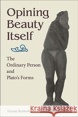 Opining Beauty Itself: The Ordinary Person and Plato\'s Forms Naomi Reshotko 9781438490465 State University of New York Press - książka