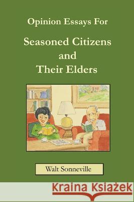 Opinion Essays For Seasoned Citizens and Their Elders Sonneville, Walt J. 9780615781402 Sonneville Associates - książka