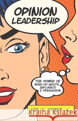 Opinion Leadership: The Power of Word-of-Mouth Influence and Persuasion Joel N Greene, PH D 9781733631938 Scuppernong House - książka