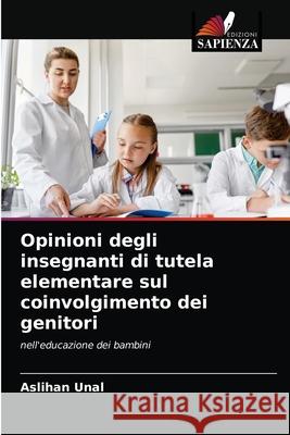 Opinioni degli insegnanti di tutela elementare sul coinvolgimento dei genitori Aslihan Unal 9786202915373 Edizioni Sapienza - książka