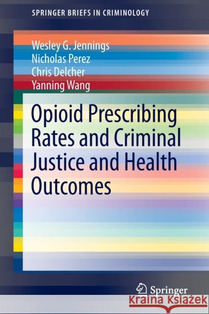 Opioid Prescribing Rates and Criminal Justice and Health Outcomes Wesley Jennings Nicholas Perez Chris Delcher 9783030407636 Springer - książka