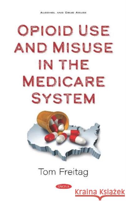 Opioid Use and Misuse in the Medicare System Tom Freitag   9781536168587 Nova Science Publishers Inc - książka