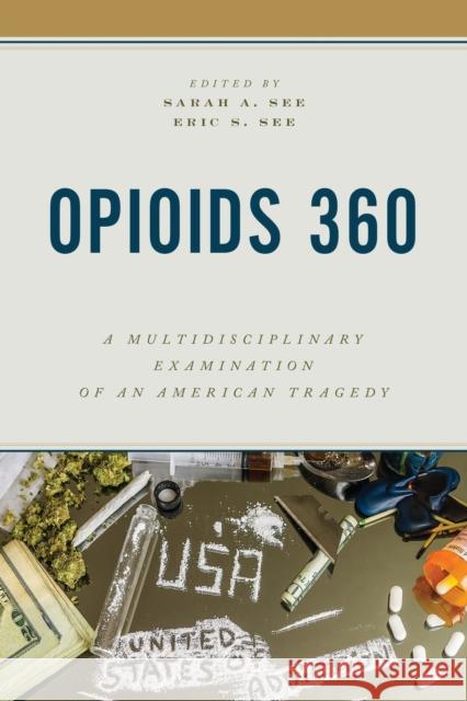 Opioids 360: A Multidisciplinary Examination of an American Tragedy Sarah A. See Eric S. See 9781538192573 Rowman & Littlefield Publishers - książka
