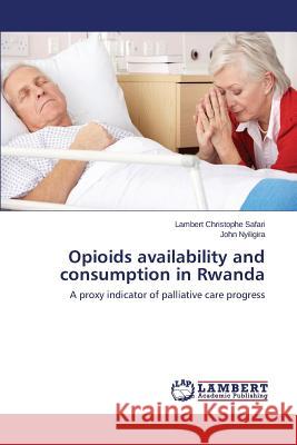 Opioids availability and consumption in Rwanda Safari Lambert Christophe 9783659595714 LAP Lambert Academic Publishing - książka