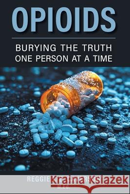 Opioids: Burying the Truth One Person at a Time Reggie J. E. Caverson 9781038356604 FriesenPress - książka