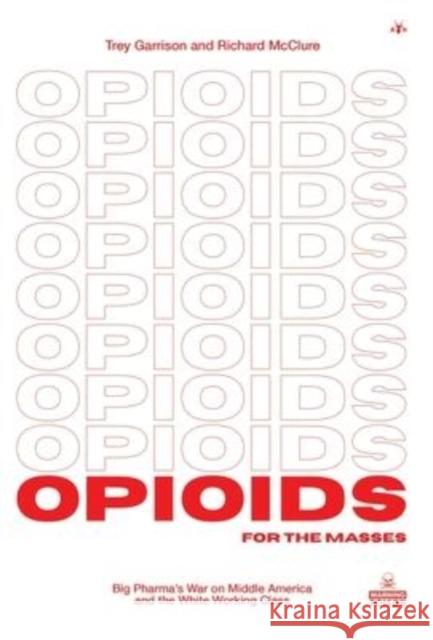 Opioids for the Masses: Big Pharma's War on Middle America and the White Working Class Trey Garrison, Richard McClure 9781953730916 Antelope Hill Publishing - książka