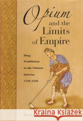 Opium and the Limits of Empire: Drug Prohibition in the Chinese Interior, 1729-1850 Bello, David Anthony 9780674016491 Harvard University Press - książka