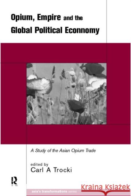 Opium, Empire and the Global Political Economy: A Study of the Asian Opium Trade 1750-1950 Trocki, Carl 9780415215008 Routledge - książka