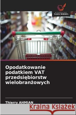 Opodatkowanie podatkiem VAT przedsiebiorstw wielobranzowych Ahmian, Thierry 9786208954703 Wydawnictwo Nasza Wiedza - książka