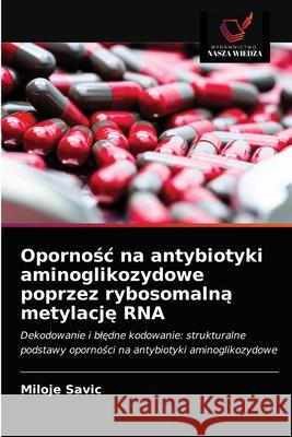 Opornośc na antybiotyki aminoglikozydowe poprzez rybosomalną metylację RNA Miloje Savic 9786203213751 Wydawnictwo Nasza Wiedza - książka