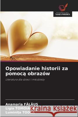 Opowiadanie historii za pomoca obrazów FALAU_, Anamaria, Tomoiaga, Ligia, Todea, Luminita 9786209082559 Wydawnictwo Nasza Wiedza - książka
