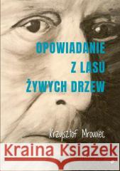 Opowiadanie z lasu żywych drzew Krzysztof Mrowiec 9788383080390 Poligraf - książka