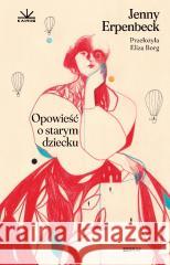 Opowieść o starym dziecku Jenny Erpenbeck 9788383677859 Literanova - książka