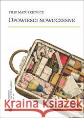 Opowieści nowoczesne Filip Mazurkiewicz 9788380123618 Wydawnictwo Uniwersytetu Śląskiego - książka