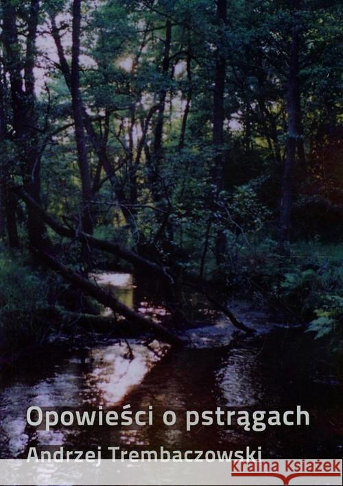 Opowieści o pstrągach Trembaczowski Andrzej    Trembaczowski Andrzej 9788363906559 Mamiko - książka